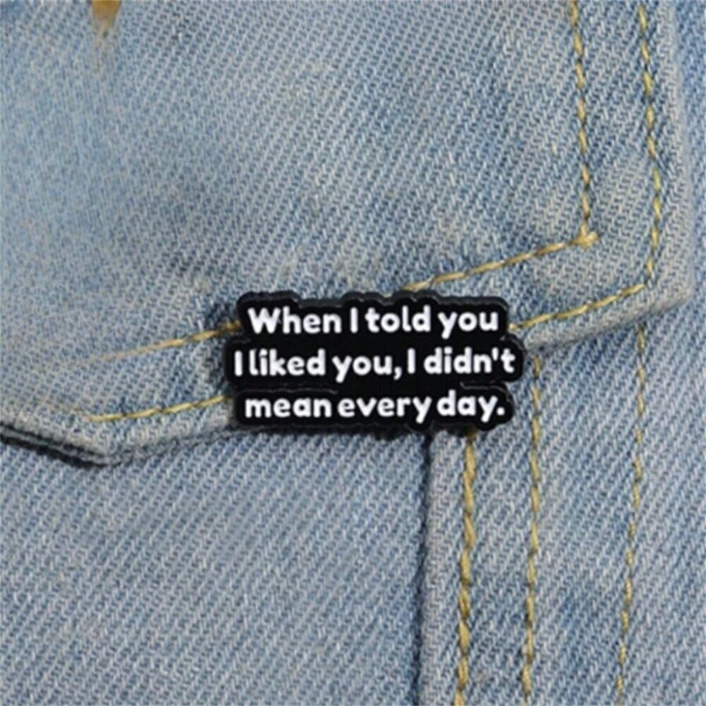When I Told You I Liked You I Didn't Mean Everyday Enamel Pin Custom Decorative